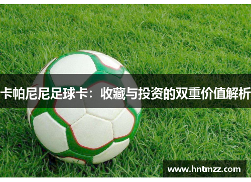 卡帕尼尼足球卡：收藏与投资的双重价值解析