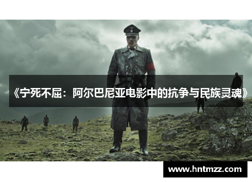 《宁死不屈：阿尔巴尼亚电影中的抗争与民族灵魂》