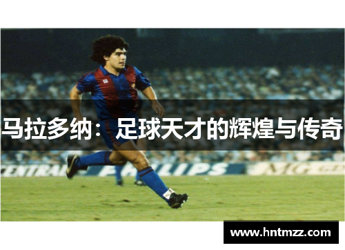 马拉多纳：足球天才的辉煌与传奇