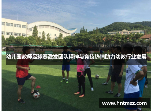幼儿园教师足球赛激发团队精神与竞技热情助力幼教行业发展