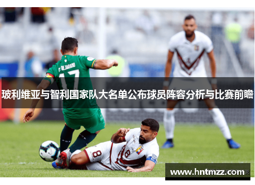 玻利维亚与智利国家队大名单公布球员阵容分析与比赛前瞻